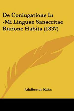 De Coniugatione In -Mi Linguae Sanscritae Ratione Habita (1837) de Adalbertus Kuhn