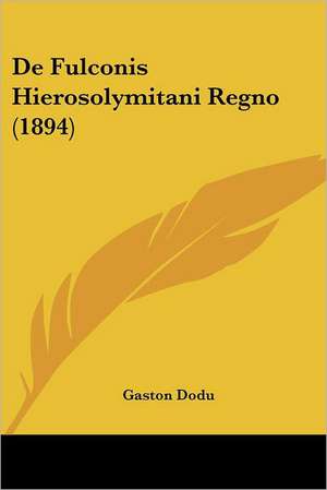 De Fulconis Hierosolymitani Regno (1894) de Gaston Dodu