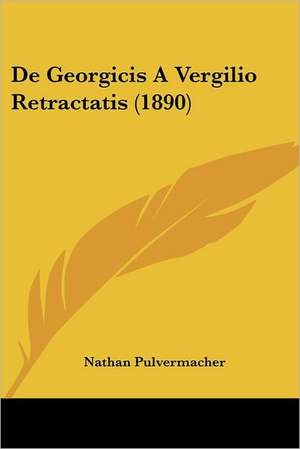 De Georgicis A Vergilio Retractatis (1890) de Nathan Pulvermacher