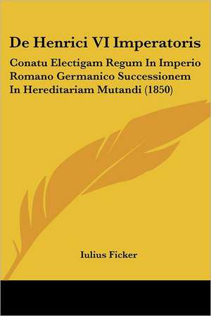 De Henrici VI Imperatoris de Iulius Ficker