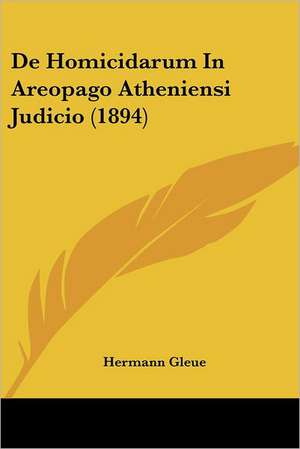 De Homicidarum In Areopago Atheniensi Judicio (1894) de Hermann Gleue