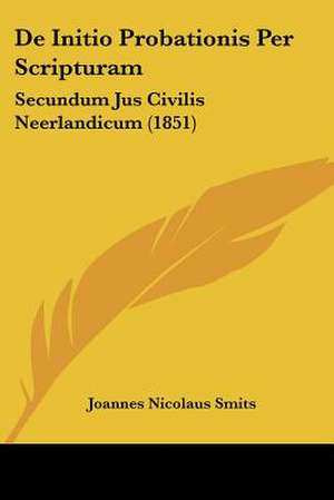 De Initio Probationis Per Scripturam de Joannes Nicolaus Smits