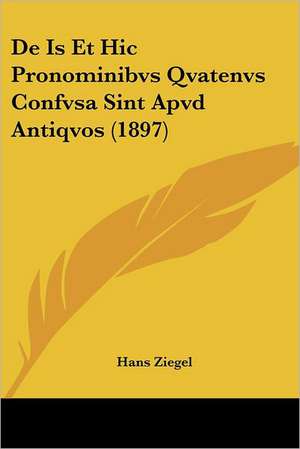 De Is Et Hic Pronominibvs Qvatenvs Confvsa Sint Apvd Antiqvos (1897) de Hans Ziegel