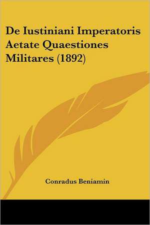 De Iustiniani Imperatoris Aetate Quaestiones Militares (1892) de Conradus Beniamin