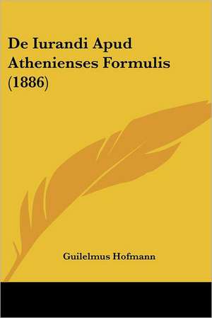 De Iurandi Apud Athenienses Formulis (1886) de Guilelmus Hofmann