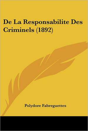 De La Responsabilite Des Criminels (1892) de Polydore Fabreguettes