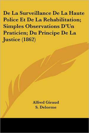 De La Surveillance De La Haute Police Et De La Rehabilitation; Simples Observations D'Un Praticien; Du Principe De La Justice (1862) de Alfred Giraud