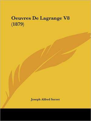 Oeuvres De Lagrange V8 (1879) de Joseph Alfred Serret