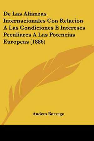 De Las Alianzas Internacionales Con Relacion A Las Condiciones E Intereses Peculiares A Las Potencias Europeas (1886) de Andres Borrego