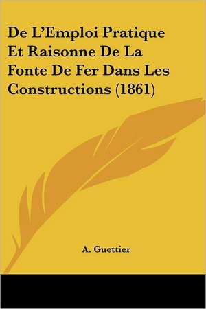 De L'Emploi Pratique Et Raisonne De La Fonte De Fer Dans Les Constructions (1861) de A. Guettier