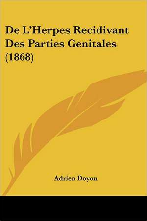 De L'Herpes Recidivant Des Parties Genitales (1868) de Adrien Doyon