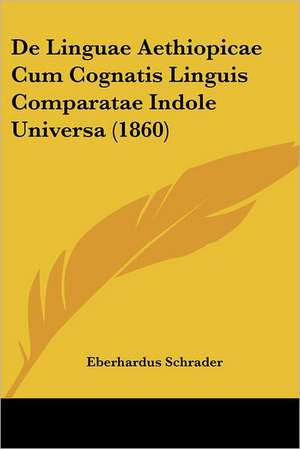 De Linguae Aethiopicae Cum Cognatis Linguis Comparatae Indole Universa (1860) de Eberhardus Schrader