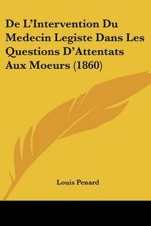 De L'Intervention Du Medecin Legiste Dans Les Questions D'Attentats Aux Moeurs (1860) de Louis Penard