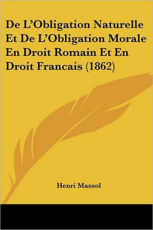 De L'Obligation Naturelle Et De L'Obligation Morale En Droit Romain Et En Droit Francais (1862) de Henri Massol