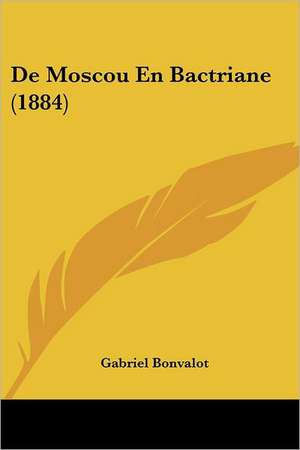 De Moscou En Bactriane (1884) de Gabriel Bonvalot