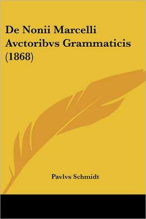 De Nonii Marcelli Avctoribvs Grammaticis (1868) de Pavlvs Schmidt