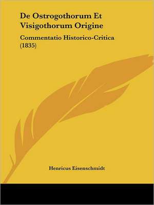 De Ostrogothorum Et Visigothorum Origine de Henricus Eisenschmidt