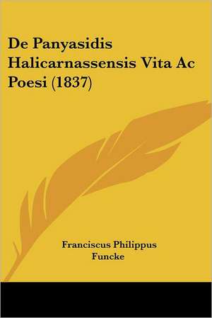 De Panyasidis Halicarnassensis Vita Ac Poesi (1837) de Franciscus Philippus Funcke