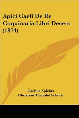 Apici Caeli De Re Coquinaria Libri Decem (1874) de Caelius Apicius