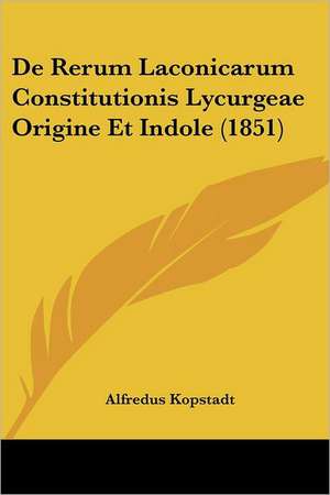 De Rerum Laconicarum Constitutionis Lycurgeae Origine Et Indole (1851) de Alfredus Kopstadt