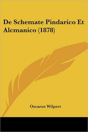 De Schemate Pindarico Et Alcmanico (1878) de Oscarus Wilpert