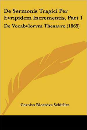 De Sermonis Tragici Per Evripidem Incrementis, Part 1 de Carolvs Ricardvs Schirlitz