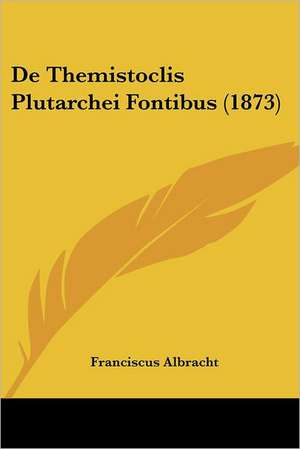 De Themistoclis Plutarchei Fontibus (1873) de Franciscus Albracht