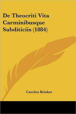 De Theocriti Vita Carminibusque Subditiciis (1884) de Carolus Brinker