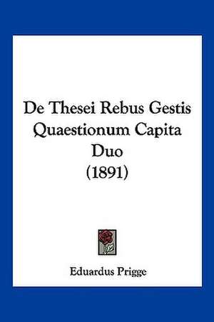 De Thesei Rebus Gestis Quaestionum Capita Duo (1891) de Eduardus Prigge