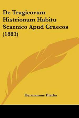 De Tragicorum Histrionum Habitu Scaenico Apud Graecos (1883) de Hermannus Dierks