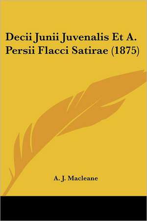 Decii Junii Juvenalis Et A. Persii Flacci Satirae (1875) de A. J. Macleane