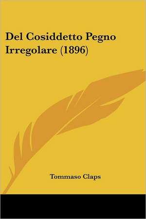 Del Cosiddetto Pegno Irregolare (1896) de Tommaso Claps