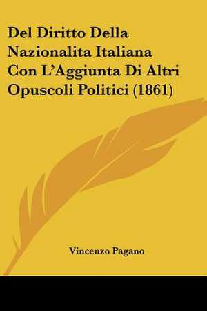 Del Diritto Della Nazionalita Italiana Con L'Aggiunta Di Altri Opuscoli Politici (1861) de Vincenzo Pagano