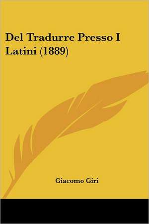 Del Tradurre Presso I Latini (1889) de Giacomo Giri