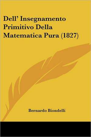 Dell' Insegnamento Primitivo Della Matematica Pura (1827) de Bernardo Biondelli