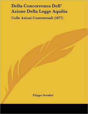 Della Concorrenza Dell' Azione Della Legge Aquilia de Filippo Serafini