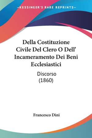 Della Costituzione Civile Del Clero O Dell' Incameramento Dei Beni Ecclesiastici de Francesco Dini