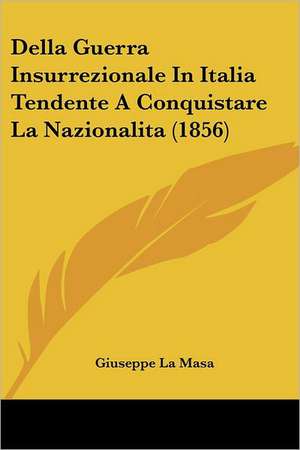 Della Guerra Insurrezionale In Italia Tendente A Conquistare La Nazionalita (1856) de Giuseppe La Masa