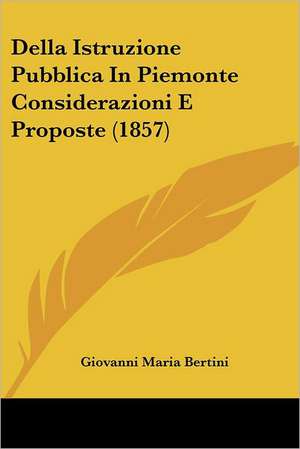 Della Istruzione Pubblica In Piemonte Considerazioni E Proposte (1857) de Giovanni Maria Bertini