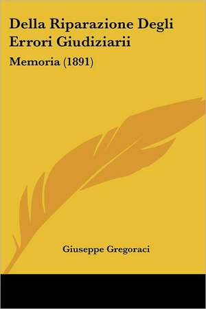 Della Riparazione Degli Errori Giudiziarii de Giuseppe Gregoraci