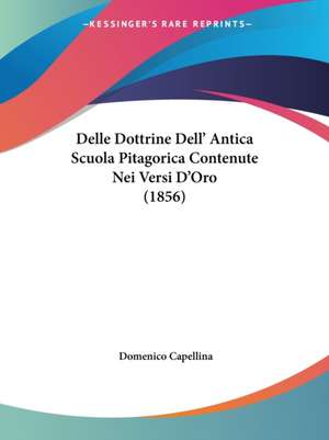 Delle Dottrine Dell' Antica Scuola Pitagorica Contenute Nei Versi D'Oro (1856) de Domenico Capellina