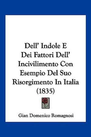 Dell' Indole E Dei Fattori Dell' Incivilimento Con Esempio Del Suo Risorgimento In Italia (1835) de Gian Domenico Romagnosi