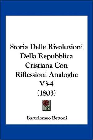 Storia Delle Rivoluzioni Della Repubblica Cristiana Con Riflessioni Analoghe V3-4 (1803) de Bartolomeo Bettoni