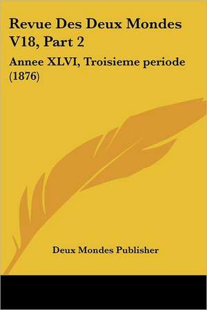 Revue Des Deux Mondes V18, Part 2 de Deux Mondes Publisher