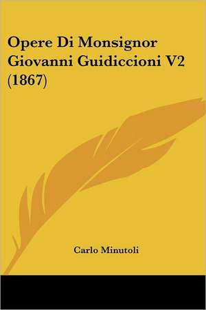 Opere Di Monsignor Giovanni Guidiccioni V2 (1867) de Carlo Minutoli