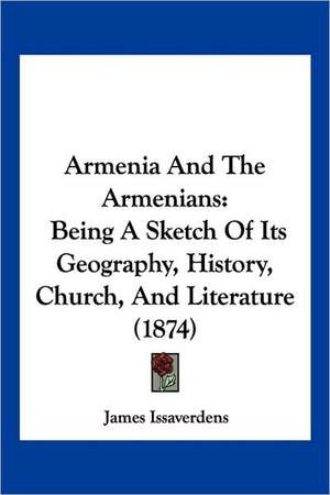 Armenia And The Armenians de James Issaverdens