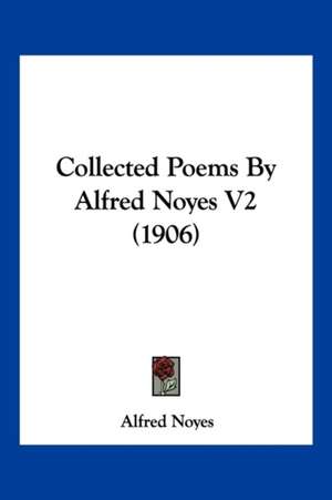 Collected Poems By Alfred Noyes V2 (1906) de Alfred Noyes