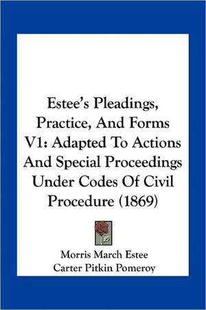 Estee's Pleadings, Practice, And Forms V1 de Morris March Estee