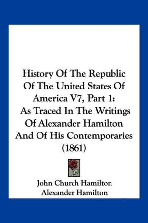 History Of The Republic Of The United States Of America V7, Part 1 de John Church Hamilton