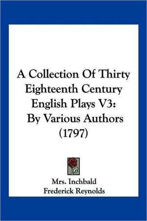 A Collection Of Thirty Eighteenth Century English Plays V3 de Inchbald